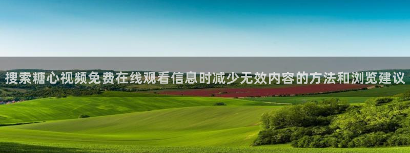 糖心vlog免费下载:搜索糖心视频免费在线观看信息时减少无效内容的方法和浏览建议