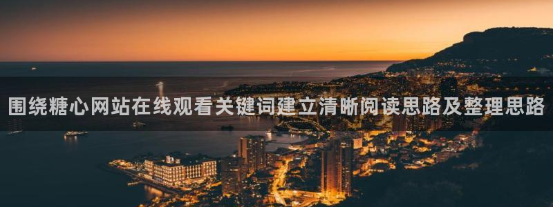 糖心免费看:围绕糖心网站在线观看关键词建立清晰阅读思路及整理思路